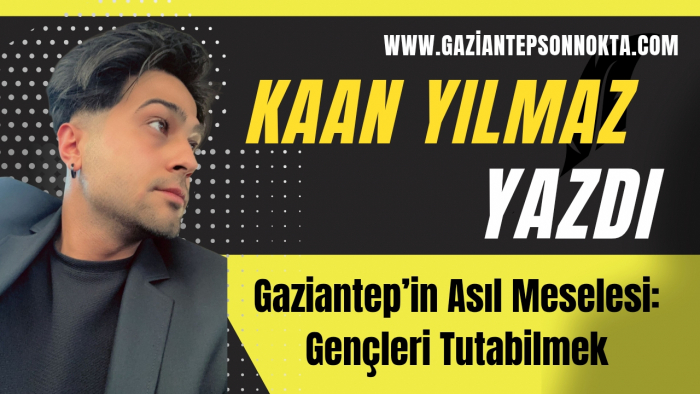 Gaziantep’in Asıl Meselesi: Gençleri Tutabilmek